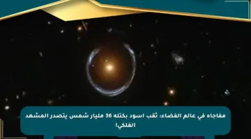 مفاجأة في عالم الفضاء: ثقب أسود بكتلة 36 مليار شمس يتصدر المشهد الفلكي!